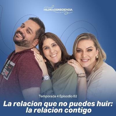 La relacion que no puedes huir: la relacion contigo | #hilosdeconsciencia T04 EP02