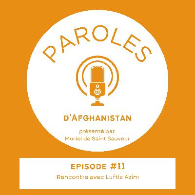 Paroles d'Afghanistan - Le Podcast - Episode 11 - Rencontre avec Luftia Azim
