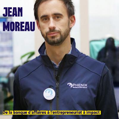 De la banque d'affaires à l'entrepreneuriat à impact - Jean Moreau (Phénix)