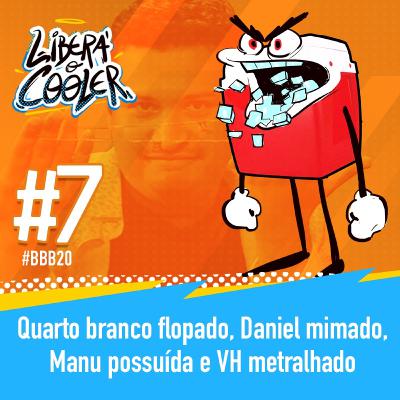 #7 - Quarto branco flopado, Daniel mimado, Manu possuída e VH metralhado!