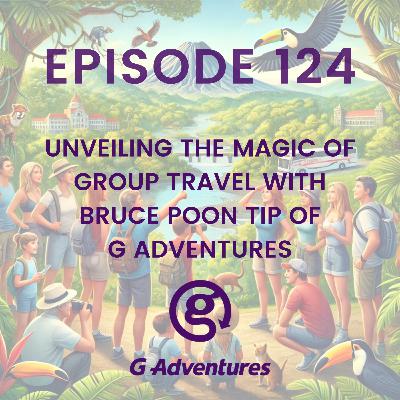 Unveiling the Magic of Group Travel with Bruce Poon Tip of G Adventures