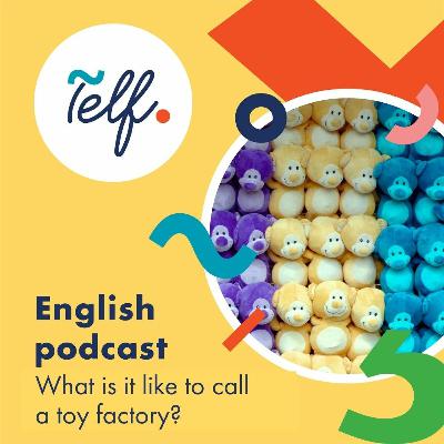 Telf English Podcast -  What is it like to call a toy factory? Ep. 4.