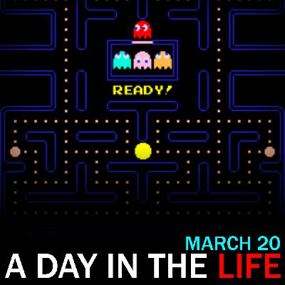 Pac-Man Fever: "A Day in the Life" for March 20