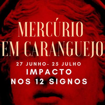 MERCÚRIO EM CARANGUEJO- ATÉ 25 DE JULHO-EP.334