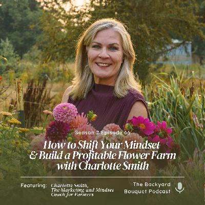 Ep. 66: How to Shift Your Mindset and Build a Profitable Flower Farm with Charlotte Smith