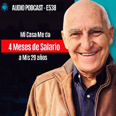 E538 - Mi Casa Me da 4 Meses de Salario a Mis 29 años E538 - Mi Casa Me da 4 Meses de Salario a Mis 29 años