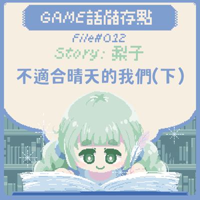 【儲存點】#012｜不適合晴天的我們（下）
