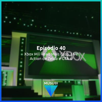 Episódio 40 - Xbox Mil Reais Mais Caro, Live Action de Zelda e GTA 6 Episódio 40 - Xbox Mil Reais Mais Caro, Live Action de Zelda e GTA 6