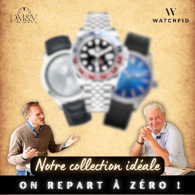 #156 Si on recommençait une collection de montres à zéro aujourd'hui !