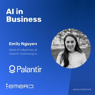 How Enterprise Industrial Leaders Are Applying AI to Systemic Manufacturing Problems - with Emily Nguyen of Palantir Technologies