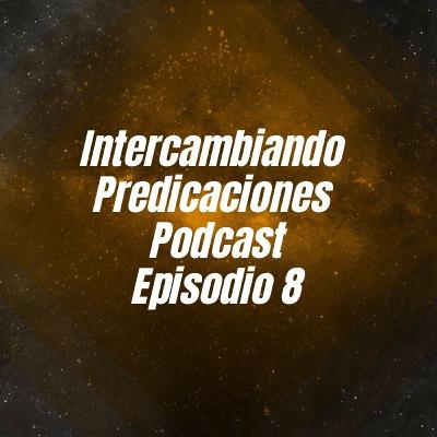 Intercambiando Predicas Podcast Episodio 8