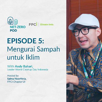 Mengurai Sampah untuk Iklim - Andy Bahari (World Cleanup Day Indonesia) | FPCI Net-Zero Pod #5