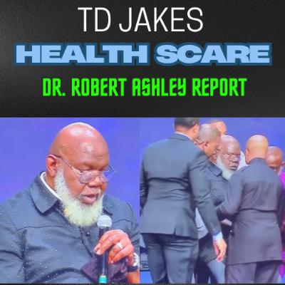 THE ROBERT AHSLEY REPORT TD JAKES HEALTH SCARE FALLOUT THE ROBERT AHSLEY REPORT TD JAKES HEALTH SCARE FALLOUT