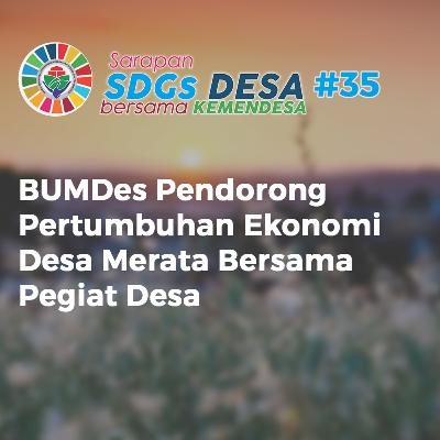 BUMDes Pendorong Pertumbuhan Ekonomi Desa Merata Bersama Pegiat Desa | eps 35