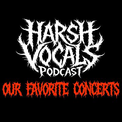 Harsh Vocals – Episode 33 – Our Favorite Concerts Harsh Vocals – Episode 33 – Our Favorite Concerts