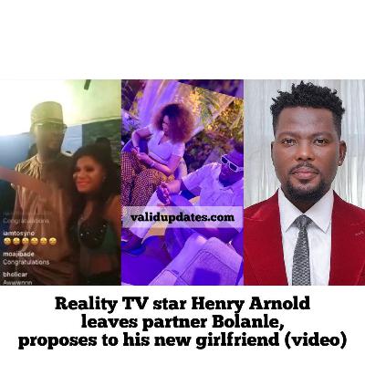 Reality TV star Henry Arnold leaves partner Bolanle, proposes to his new girlfriend (video)