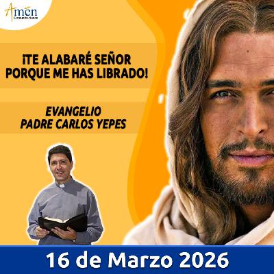 Evangelio De Hoy - 16 Marzo 2026 - Padre Carlos Yepes - Amen Comunicaciones Evangelio De Hoy - 16 Marzo 2026 - Padre Carlos Yepes - Amen Comunicaciones