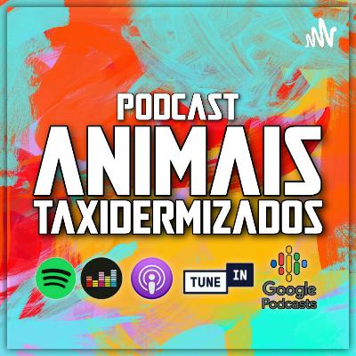 Podcast Animais Taxidermizados #PodTAX