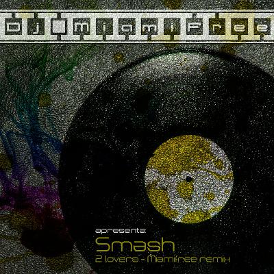 Dj Miamifree apresenta: Smash - 2 Lovers (djmiamifree remix)