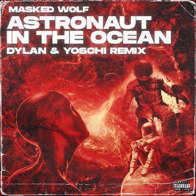 MASKED WOLF - ASTRONAUT IN THE OCEAN (DYLAN & YOSCHI REMIX) OUT NOW!!