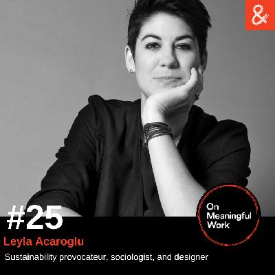 On Meaningful Work ep #25: Leyla Acaroglu