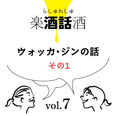 Vol.007　楽酒話酒 -らしゅわしゅ-　ウォッカ・ジンの話