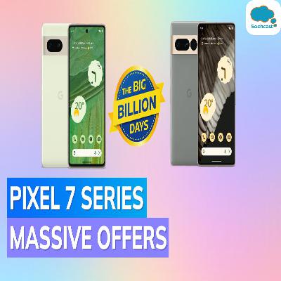 Mega discounts on Google Pixel 7, Pixel 7a for Flipkart Big Billion Days 2023 sale: Full price breakdown