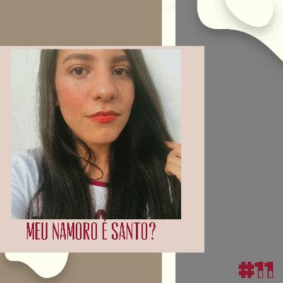 MEU NAMORO É SANTO? #11