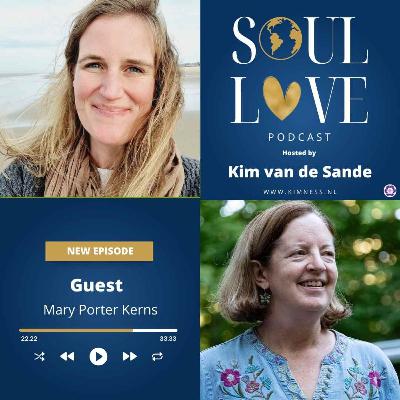 Soul Love Podcast by Kim van de Sande | guest Mary Porter Kerns | Sacred Messages from Flowers: Intuition, Desire, and Growth