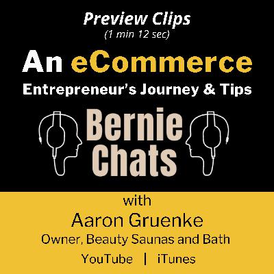 PREVIEW CLIPS - An eCommerce Entrepreneur’s Journey, Insights & Tips - Bernie Chats with Aaron Gruenke Owner, Beauty Saunas and Bath