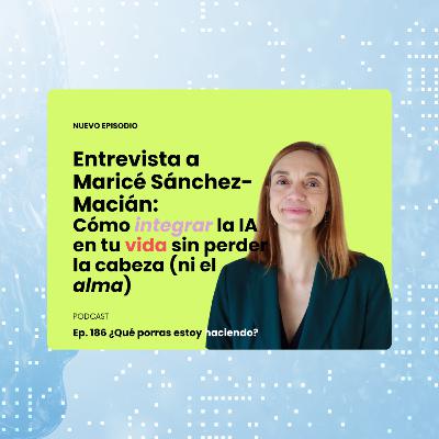 Cómo integrar la IA en tu vida sin perder la cabeza (ni el alma), con Maricé Macián