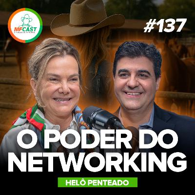 O PODER DOS RELACIONAMENTOS E DO TRABALHO DURO (Helô Penteado) - MF Cast 137