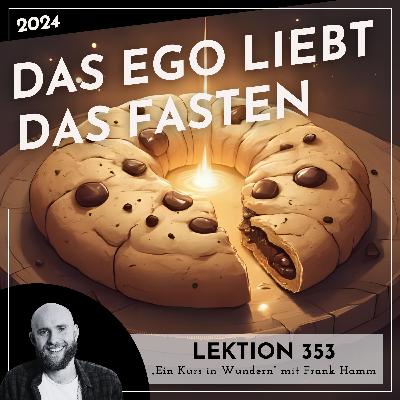 Lektion 353 – Das Ego liebt das Fasten – Ein Kurs in Wundern mit Frank Hamm