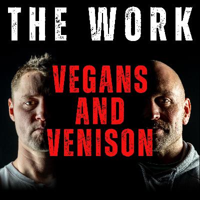 The Work Episode 32 - Vegans and Venison