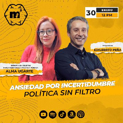 Mente al Cuadrado 22: Ansiedad por Incertidumbre Política con Alma Ugarte