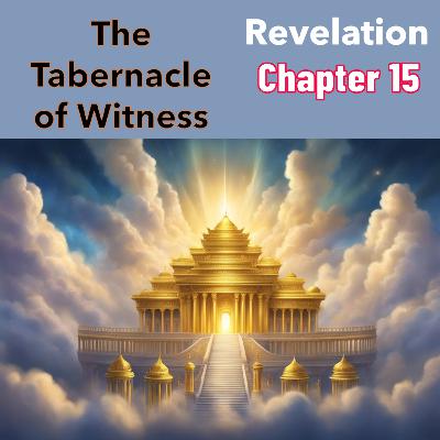 PODCAST — The Tabernacle of Witness Opens - Revelation CH 15 PODCAST — The Tabernacle of Witness Opens - Revelation CH 15