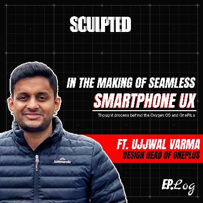 Ep 13: Making Seamless Smartphone UX ft. Ujjwal Varma, Design Head, India: One Plus
