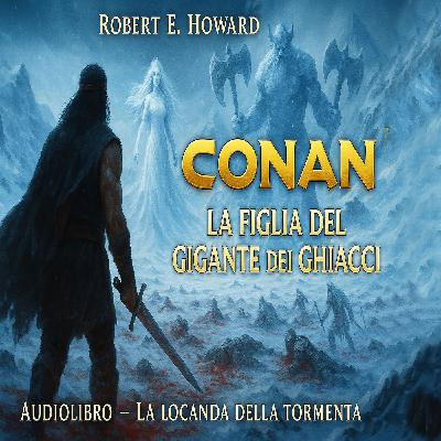 Audiolibro Conan il barbaro 05- La figlia del gigante dei ghiacci Audiolibro Conan il barbaro 05- La figlia del gigante dei ghiacci