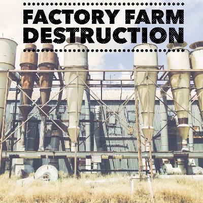 Factory Farm Destruction