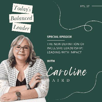 Ep 37: The New Definition of Inclusive Leadership: Leading with Impact with Caroline Baird