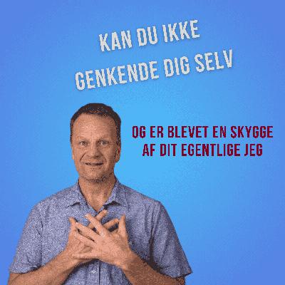 Når du ikke kan genkende dig selv – hvad gør du?
