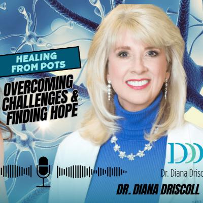 Dr. Diana Driscol - Healing from POTS Overcoming Challenges and Finding Hope