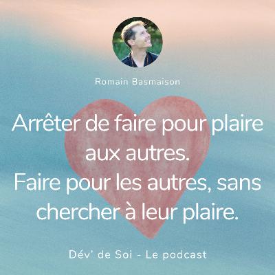 Arrêter de faire pour plaire aux autres. Faire pour les autres, sans chercher à leur plaire. Arrêter de faire pour plaire aux autres. Faire pour les autres, sans chercher à leur plaire.