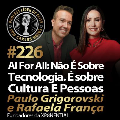 #226 - AI for All: Não é sobre tecnologia. É sobre CULTURA e PESSOAS com Paulo Grigo e Rafa França