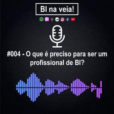 #004 - O que é preciso para ser um profissional de BI?