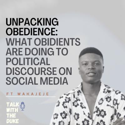 Unpacking Obedience: What Obidients Are Doing to Political Discourse on Social Media ft wakajeje