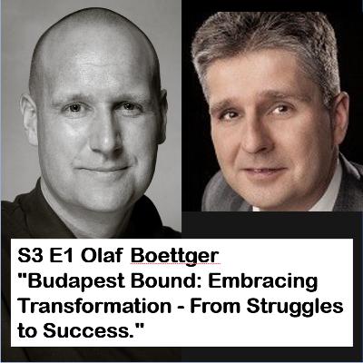 S3 E1: Olaf Boettger on "Budapest Bound: Embracing Transformation - From Struggles to Success."