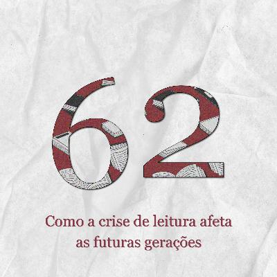 #62: Como a crise de leitura afeta as futuras gerações