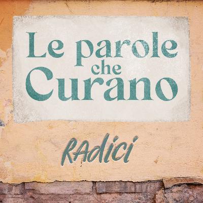 Ep. 1 - Le parole che curano: RADICI