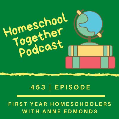 Episode 453: First Year Homeschoolers with Anne Edmonds